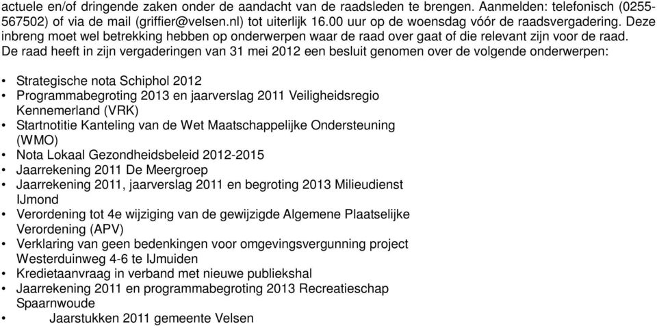De raad heeft in zijn vergaderingen van 31 mei 2012 een besluit genomen over de volgende onderwerpen: Strategische nota Schiphol 2012 Programmabegroting 2013 en jaarverslag 2011 Veiligheidsregio