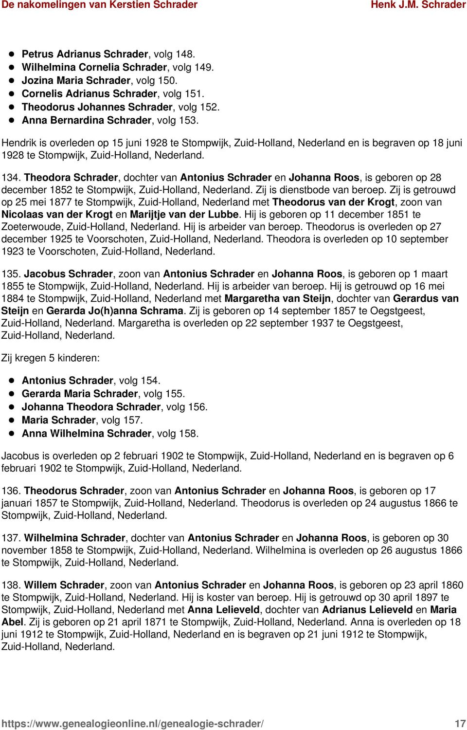 Theodora Schrader, dochter van Antonius Schrader en Johanna Roos, is geboren op 28 december 1852 te Stompwijk, Zij is dienstbode van beroep.