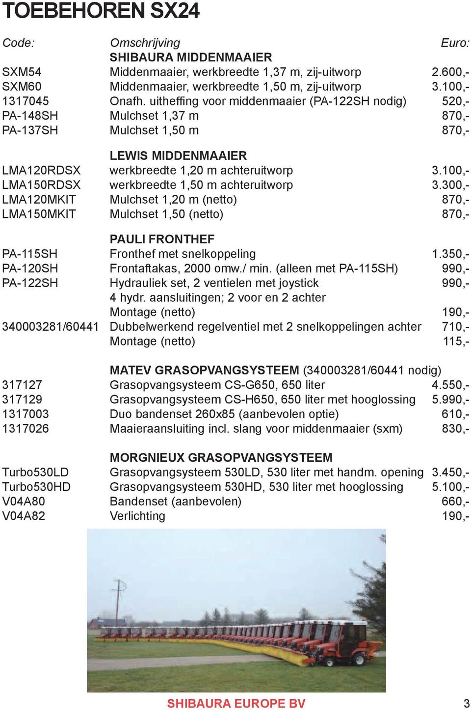 100,- LMA150RDSX werkbreedte 1,50 m achteruitworp 3.300,- LMA120MKIT Mulchset 1,20 m (netto) 870,- LMA150MKIT Mulchset 1,50 (netto) 870,- PAULI FRONTHEF PA-115SH Fronthef met snelkoppeling 1.