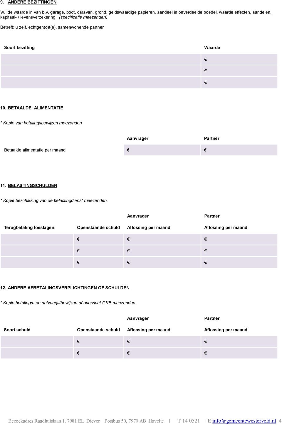 garage, boot, caravan, grond, geldswaardige papieren, aandeel in onverdeelde boedel, waarde effecten, aandelen, kapitaal- / levensverzekering (specificatie meezenden) Betreft: u zelf, echtgen(o)t(e),