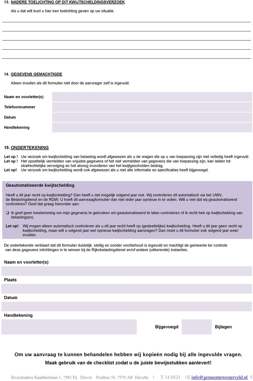 Uw verzoek om kwijtschelding van belasting wordt afgewezen als u de vragen die op u van toepassing zijn niet volledig heeft ingevuld. Let op!