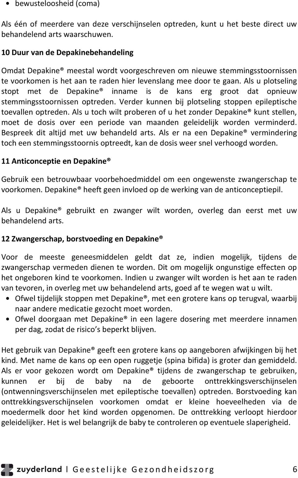 Als u plotseling stopt met de Depakine inname is de kans erg groot dat opnieuw stemmingsstoornissen optreden. Verder kunnen bij plotseling stoppen epileptische toevallen optreden.