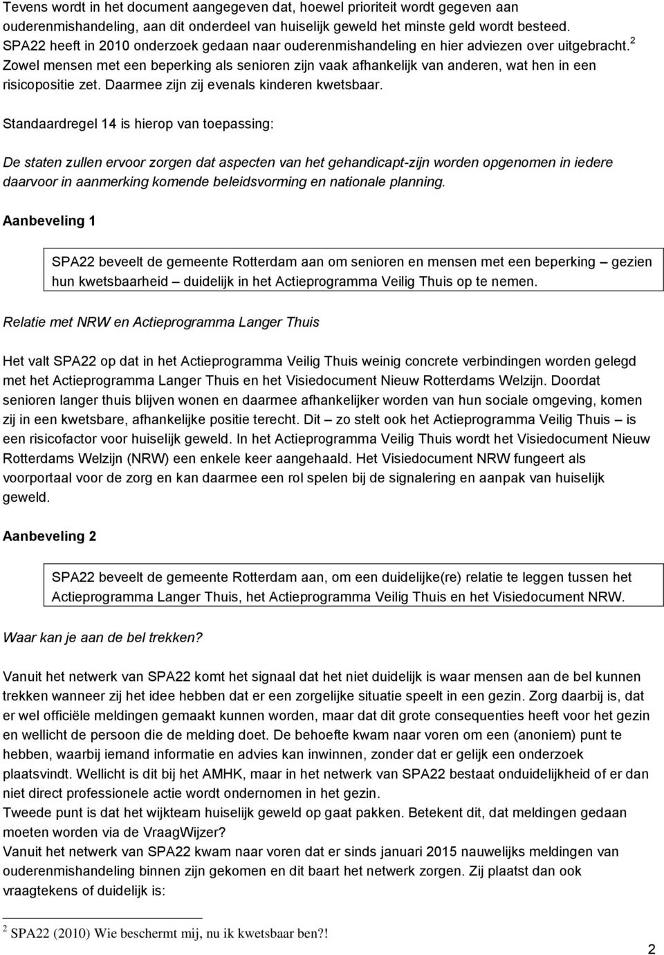 2 Zowel mensen met een beperking als senioren zijn vaak afhankelijk van anderen, wat hen in een risicopositie zet. Daarmee zijn zij evenals kinderen kwetsbaar.