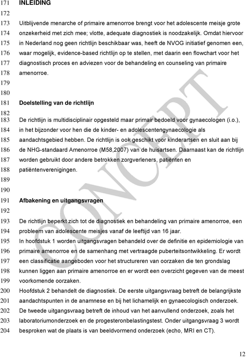 Omdat hiervoor in Nederland nog geen richtlijn beschikbaar was, heeft de NVOG initiatief genomen een, waar mogelijk, evidence-based richtlijn op te stellen, met daarin een flowchart voor het