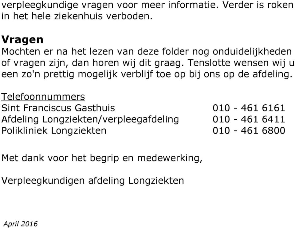 Tenslotte wensen wij u een zo'n prettig mogelijk verblijf toe op bij ons op de afdeling.