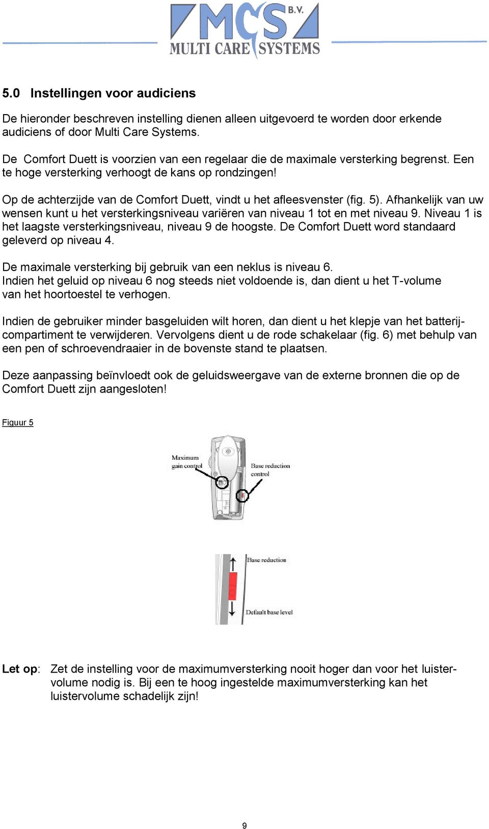 Op de achterzijde van de Comfort Duett, vindt u het afleesvenster (fig. 5). Afhankelijk van uw wensen kunt u het versterkingsniveau variëren van niveau 1 tot en met niveau 9.