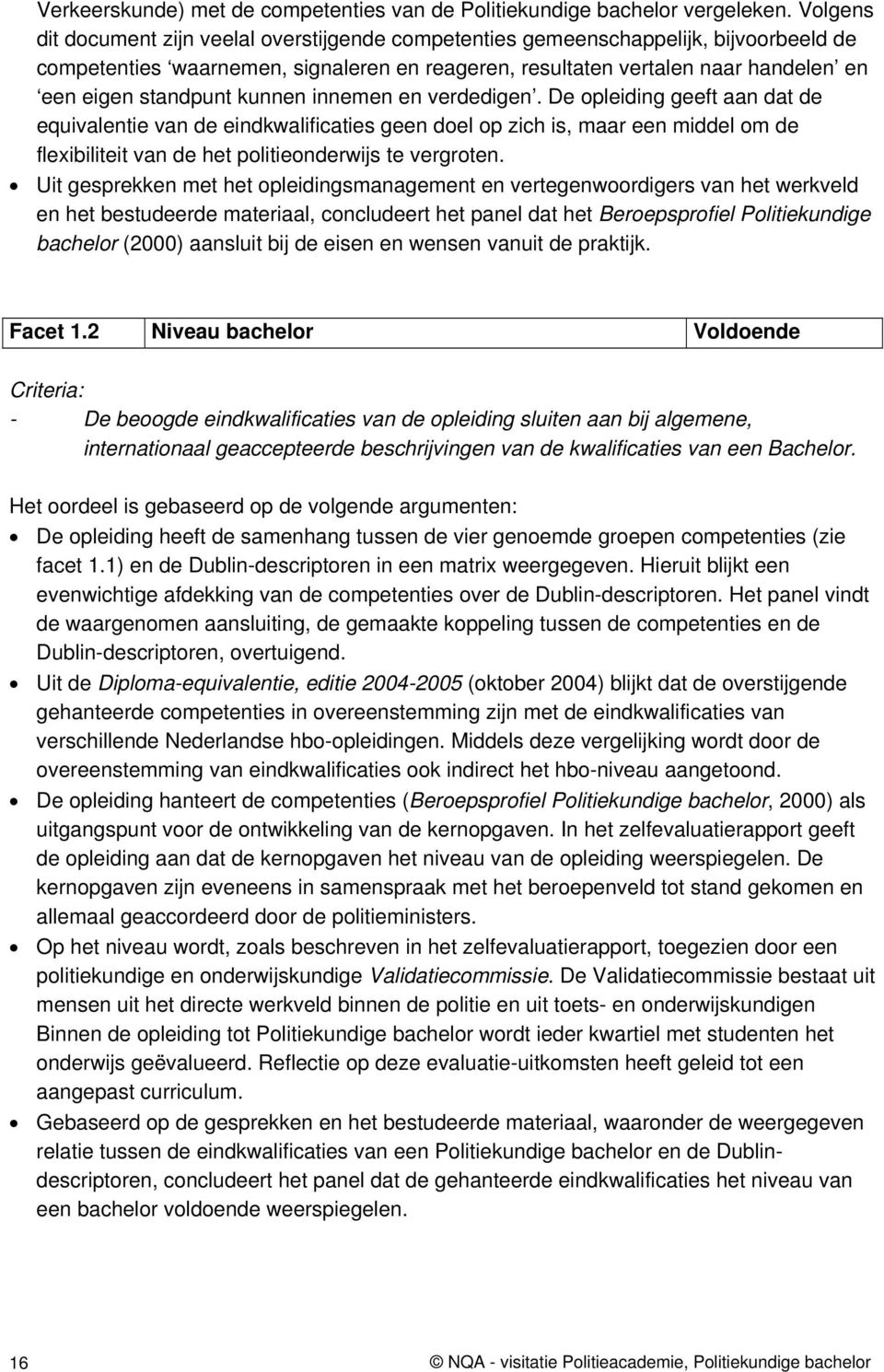 kunnen innemen en verdedigen. De opleiding geeft aan dat de equivalentie van de eindkwalificaties geen doel op zich is, maar een middel om de flexibiliteit van de het politieonderwijs te vergroten.