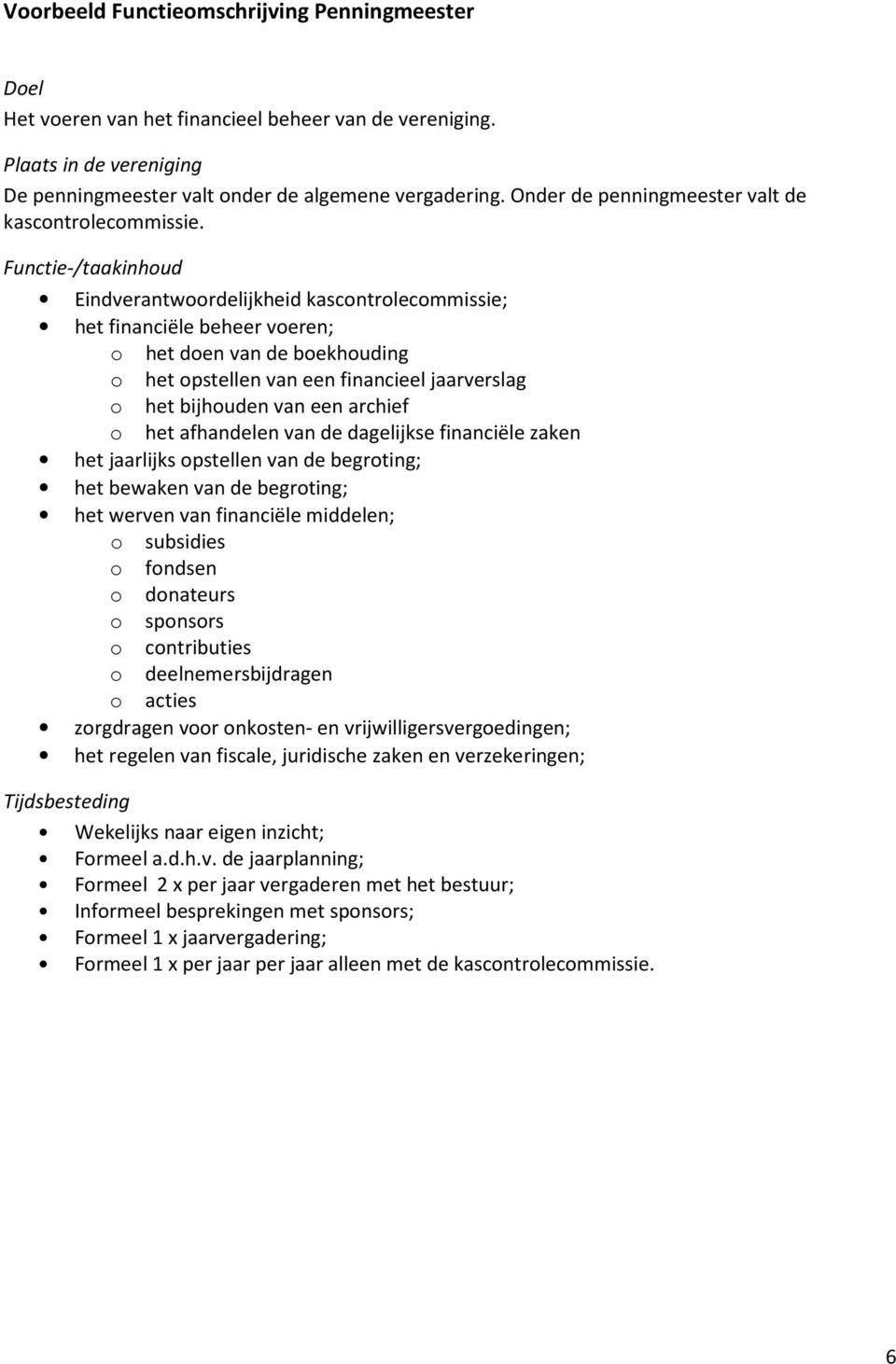 Functie-/taakinhoud Eindverantwoordelijkheid kascontrolecommissie; het financiële beheer voeren; o het doen van de boekhouding o het opstellen van een financieel jaarverslag o het bijhouden van een