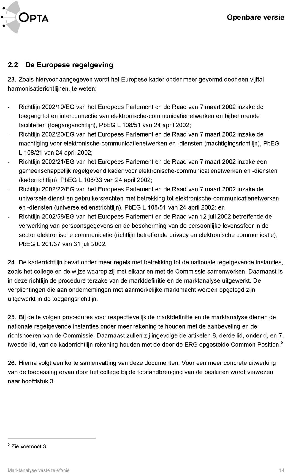 inzake de toegang tot en interconnectie van elektronische-communicatienetwerken en bijbehorende faciliteiten (toegangsrichtlijn), PbEG L 108/51 van 24 april 2002; - Richtlijn 2002/20/EG van het