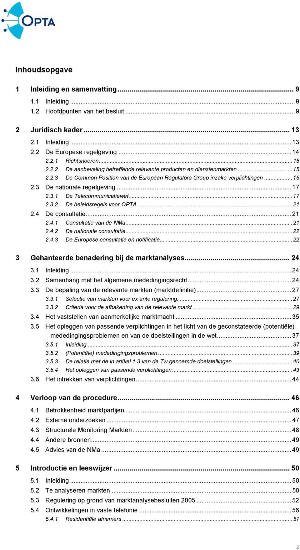 ..17 2.3.1 De Telecommunicatiewet...17 2.3.2 De beleidsregels voor OPTA...21 2.4 De consultatie...21 2.4.1 Consultatie van de NMa...21 2.4.2 De nationale consultatie...22 2.4.3 De Europese consultatie en notificatie.