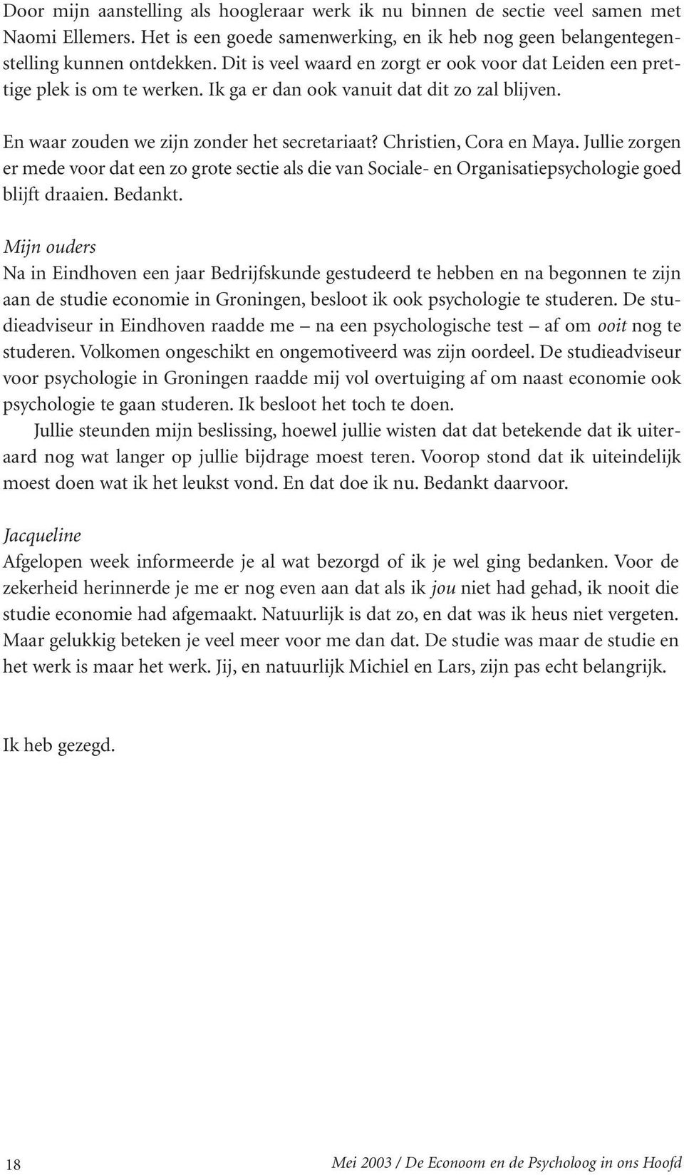 Christien, Cora en Maya. Jullie zorgen er mede voor dat een zo grote sectie als die van Sociale- en Organisatiepsychologie goed blijft draaien. Bedankt.