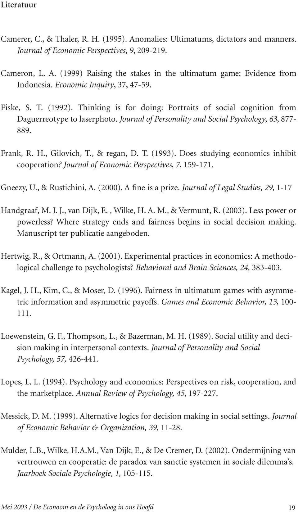 Frank, R. H., Gilovich, T., & regan, D. T. (1993). Does studying economics inhibit cooperation? Journal of Economic Perspectives, 7, 159-171. Gneezy, U., & Rustichini, A. (2000). A fine is a prize.