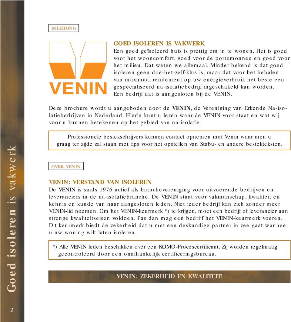 worden. Een bedrijf dat is aangesloten bij de VENIN. Deze brochure wordt u aangeboden door de VENIN, de Vereniging van Erkende Na-isolatiebedrijven in Nederland.