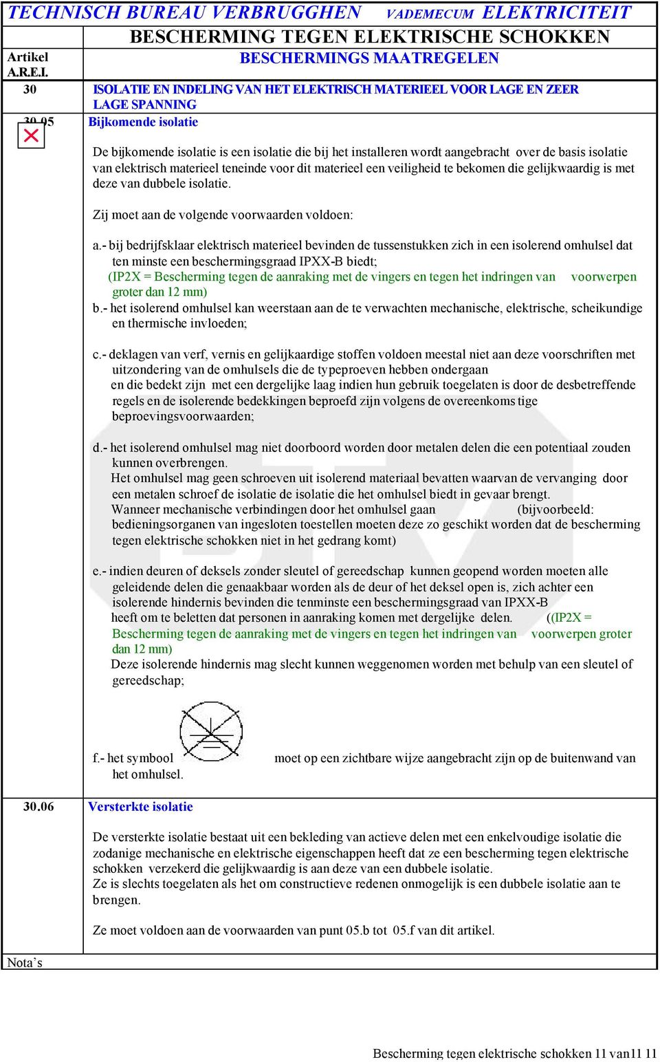 bekomen die gelijkwaardig is met deze van dubbele isolatie. Zij moet aan de volgende voorwaarden voldoen: a.