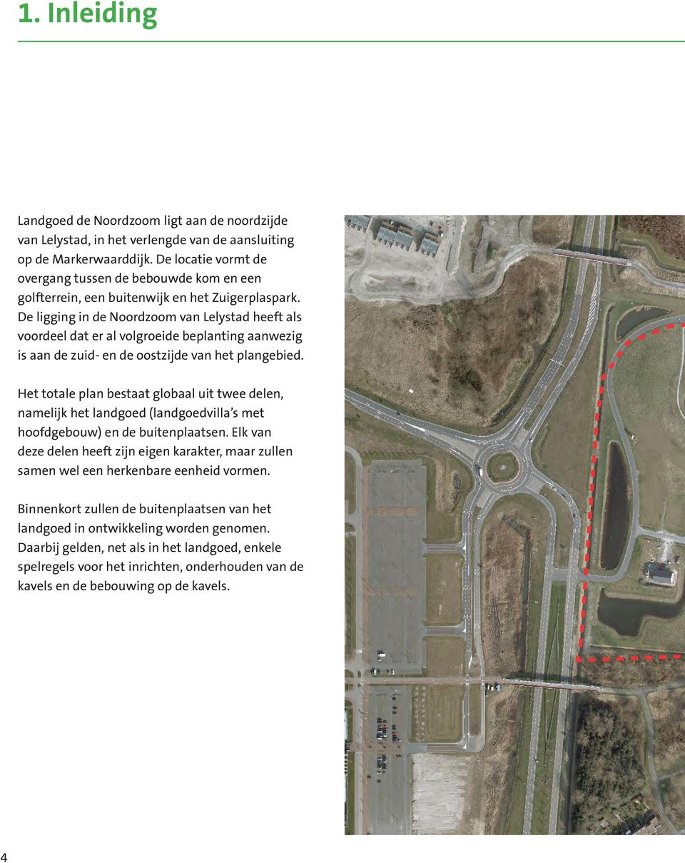 De ligging in de Noordzoom van Lelystad heeft als voordeel dat er al volgroeide beplanting aanwezig is aan de zuid- en de oostzijde van het plangebied.