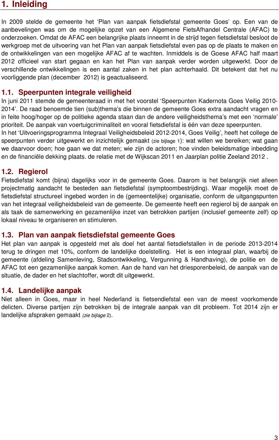 Omdat de AFAC een belangrijke plaats inneemt in de strijd tegen fietsdiefstal besloot de werkgroep met de uitvoering van het Plan van aanpak fietsdiefstal even pas op de plaats te maken en de