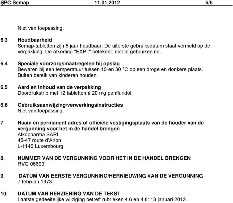 6.6 Gebruiksaanwijzing/verwerkingsinstructies Niet van toepassing.