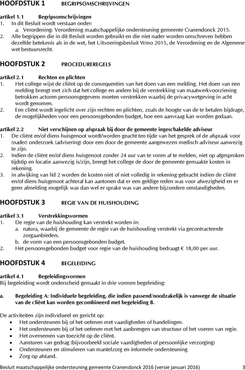 Alle begrippen die in dit Besluit worden gebruikt en die niet nader worden omschreven hebben dezelfde betekenis als in de wet, het Uitvoeringsbesluit Wmo 2015, de Verordening en de Algemene wet