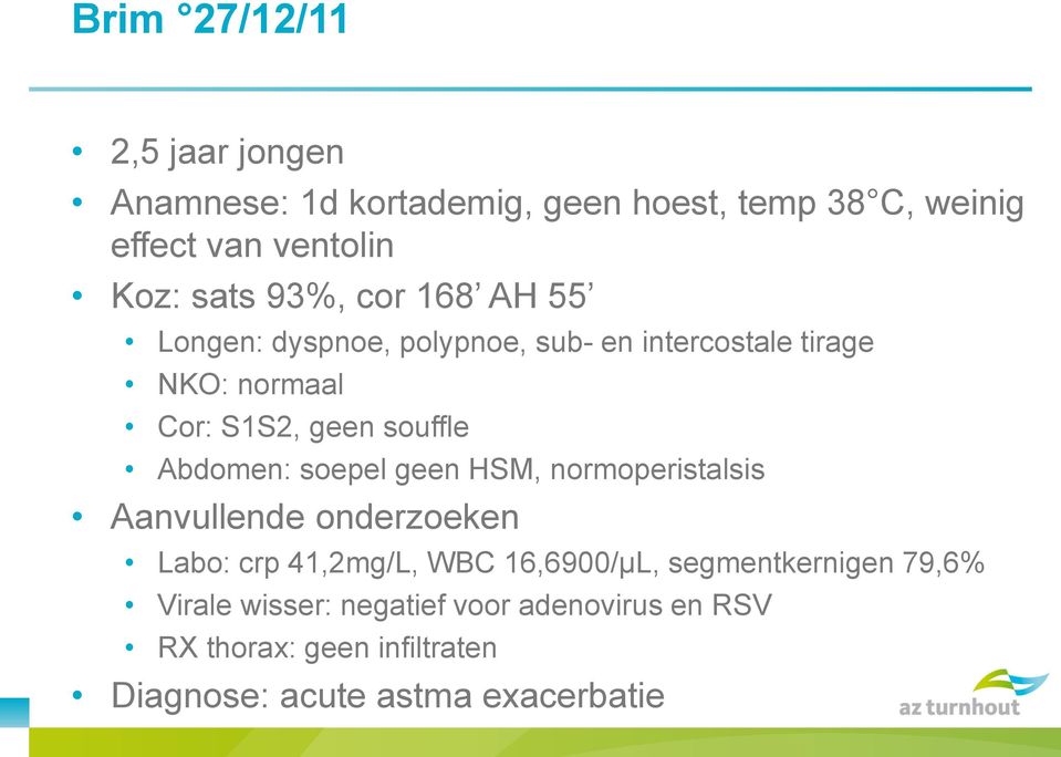 Abdomen: soepel geen HSM, normoperistalsis Aanvullende onderzoeken Labo: crp 41,2mg/L, WBC 16,6900/µL,