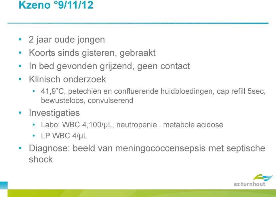 huidbloedingen, cap refill 5sec, bewusteloos, convulserend Investigaties Labo: WBC