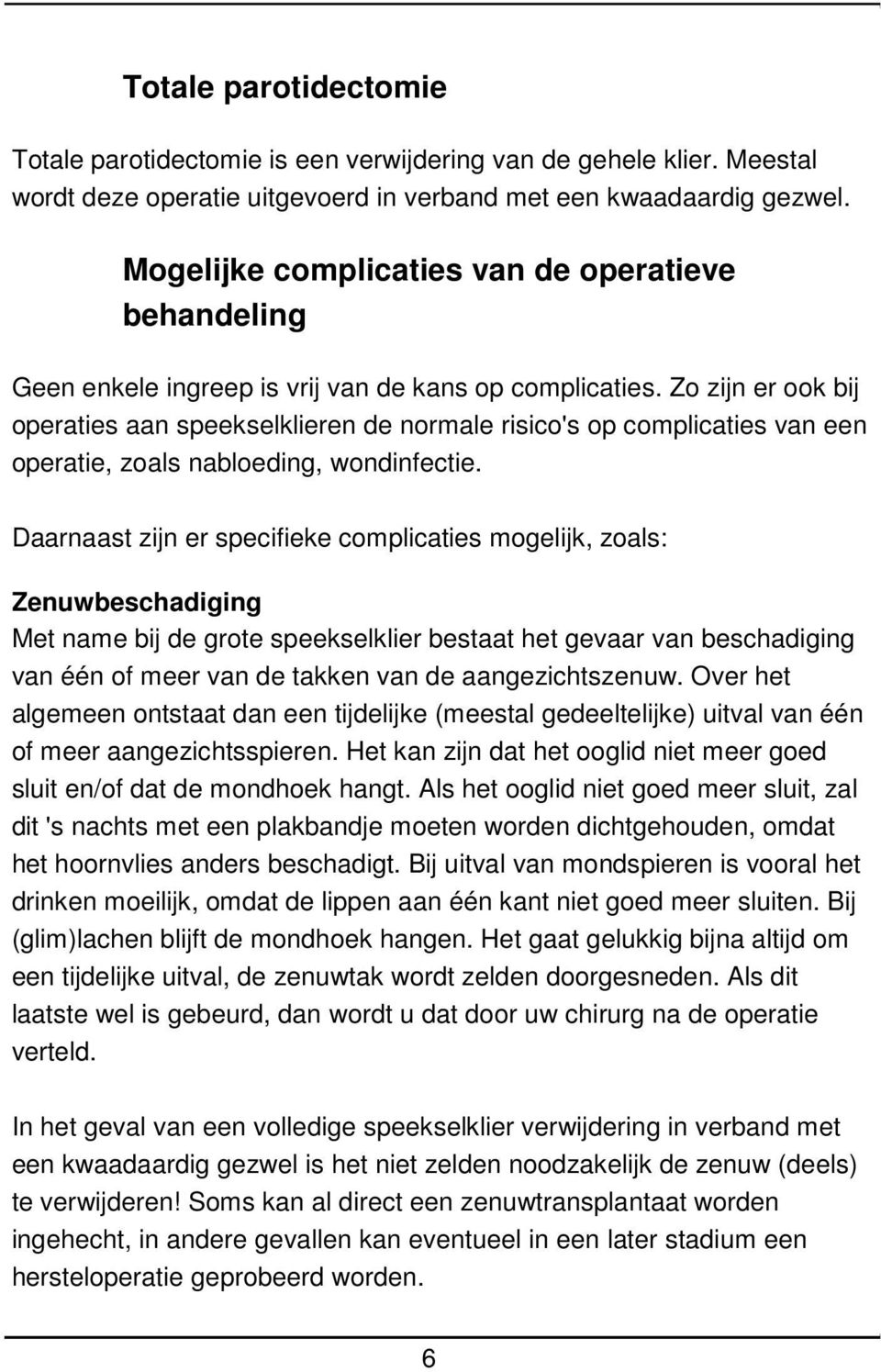 Zo zijn er ook bij operaties aan speekselklieren de normale risico's op complicaties van een operatie, zoals nabloeding, wondinfectie.