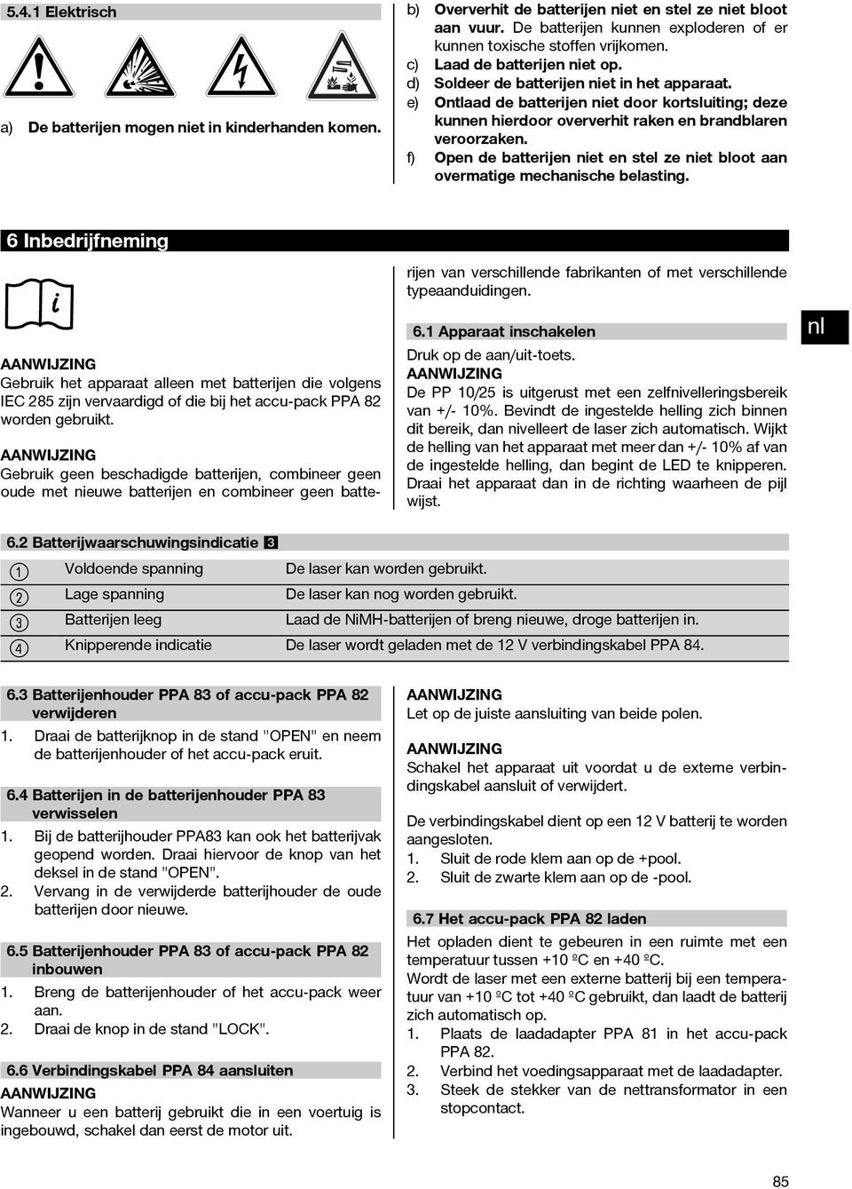 e) Ontlaad de batterijen niet door kortsluiting; deze kunnen hierdoor oververhit raken en brandblaren veroorzaken.