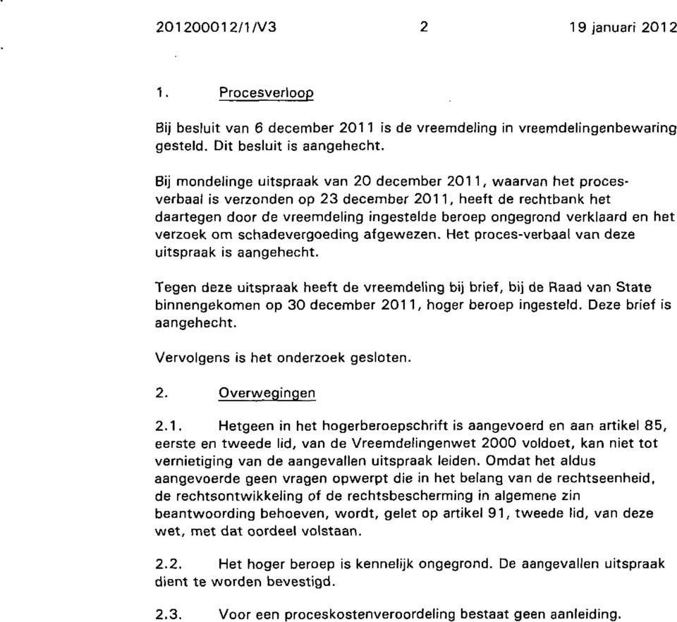 en het verzoek om schadevergoeding afgewezen. Het proces-verbaal van deze uitspraak is aangehecht.