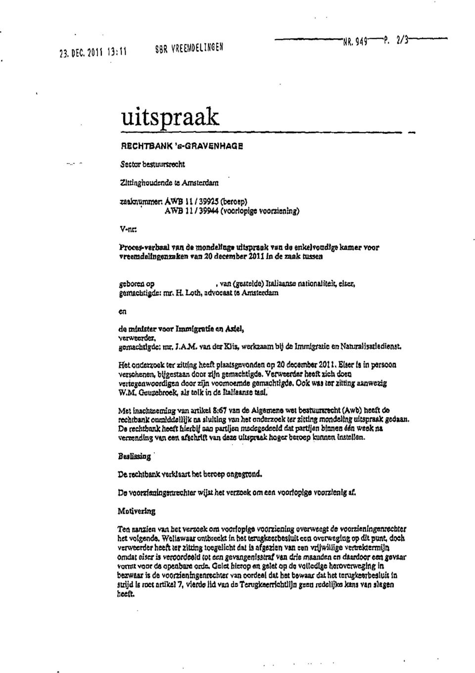 mondelinge uitspraak van do enkejvoncügs kamer voor vreemdelingenzaken van 20 december 2011 in de zaak tuisen geboren op. van (gestelde) Italiaanse nationaliteit, eiser» gemachtigde: mr. H.