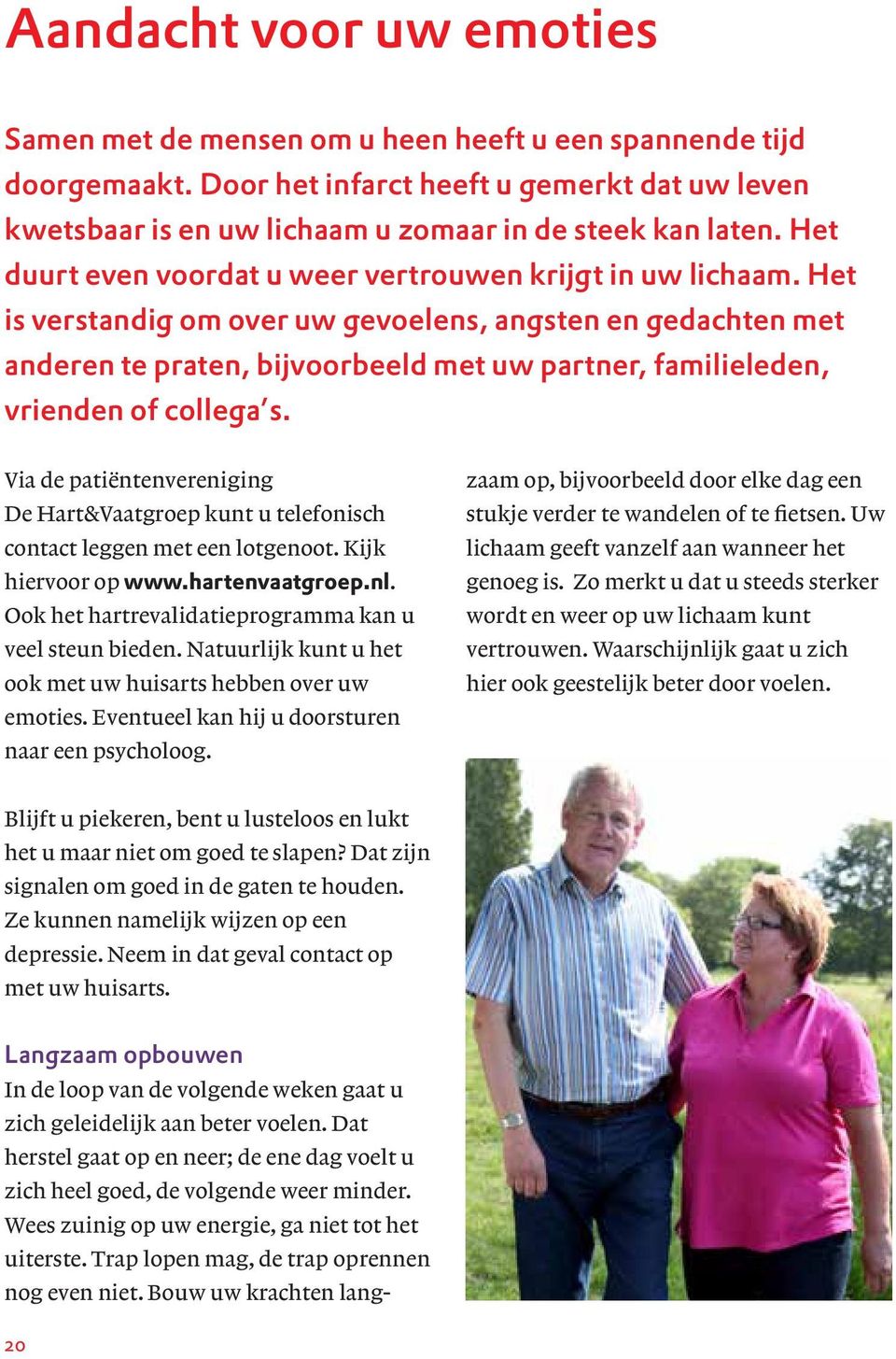 Het is verstandig om over uw gevoelens, angsten en gedachten met anderen te praten, bijvoorbeeld met uw partner, familieleden, vrienden of collega s.