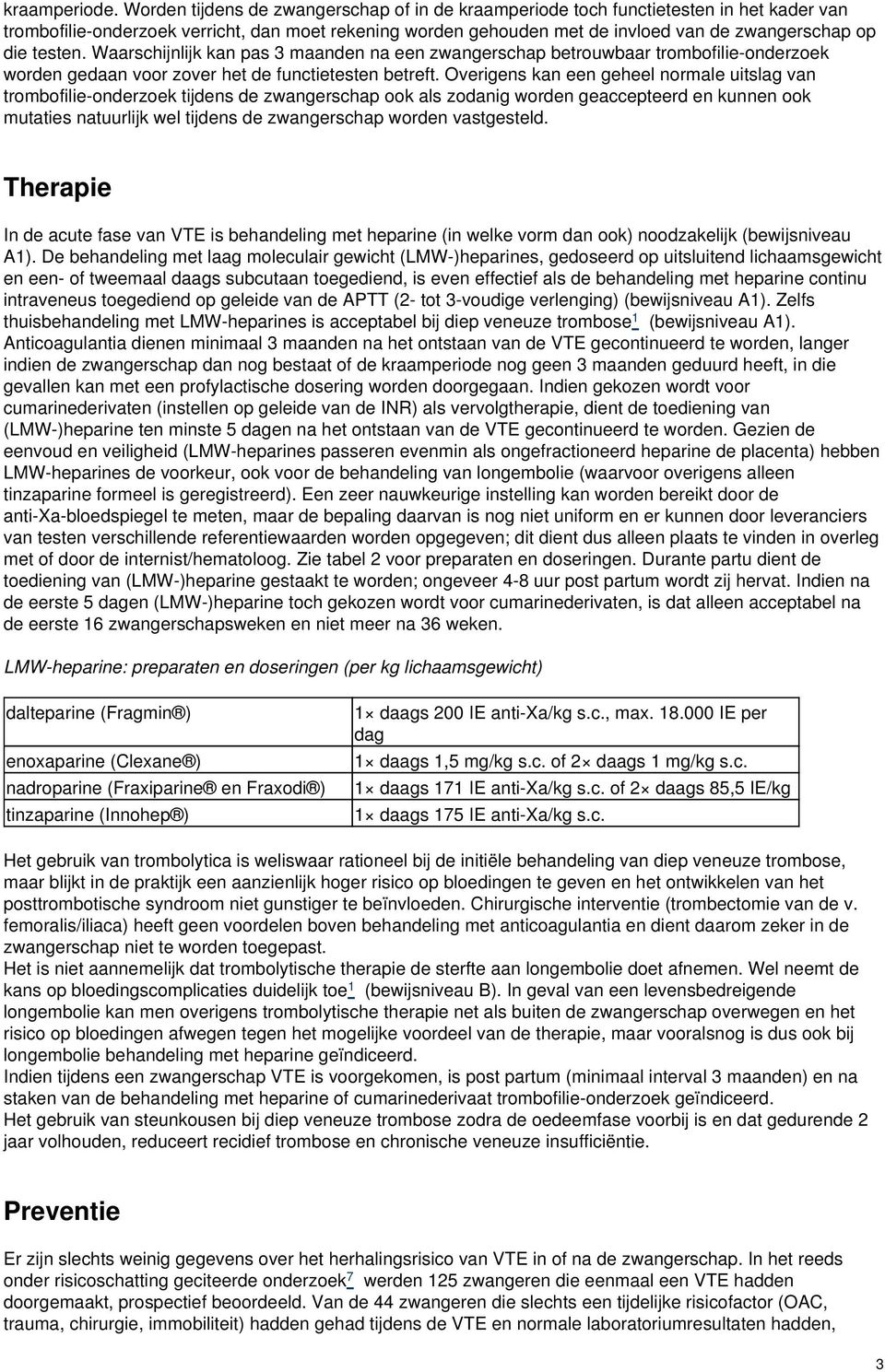 testen. Waarschijnlijk kan pas 3 maanden na een zwangerschap betrouwbaar trombofilie-onderzoek worden gedaan voor zover het de functietesten betreft.