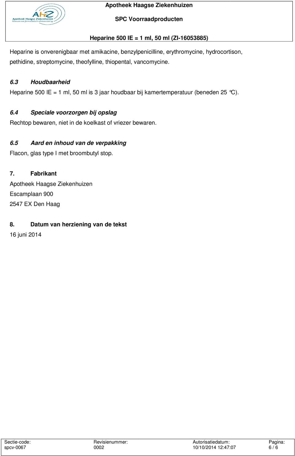 6.5 Aard en inhoud van de verpakking Flacon, glas type I met broombutyl stop. 7.