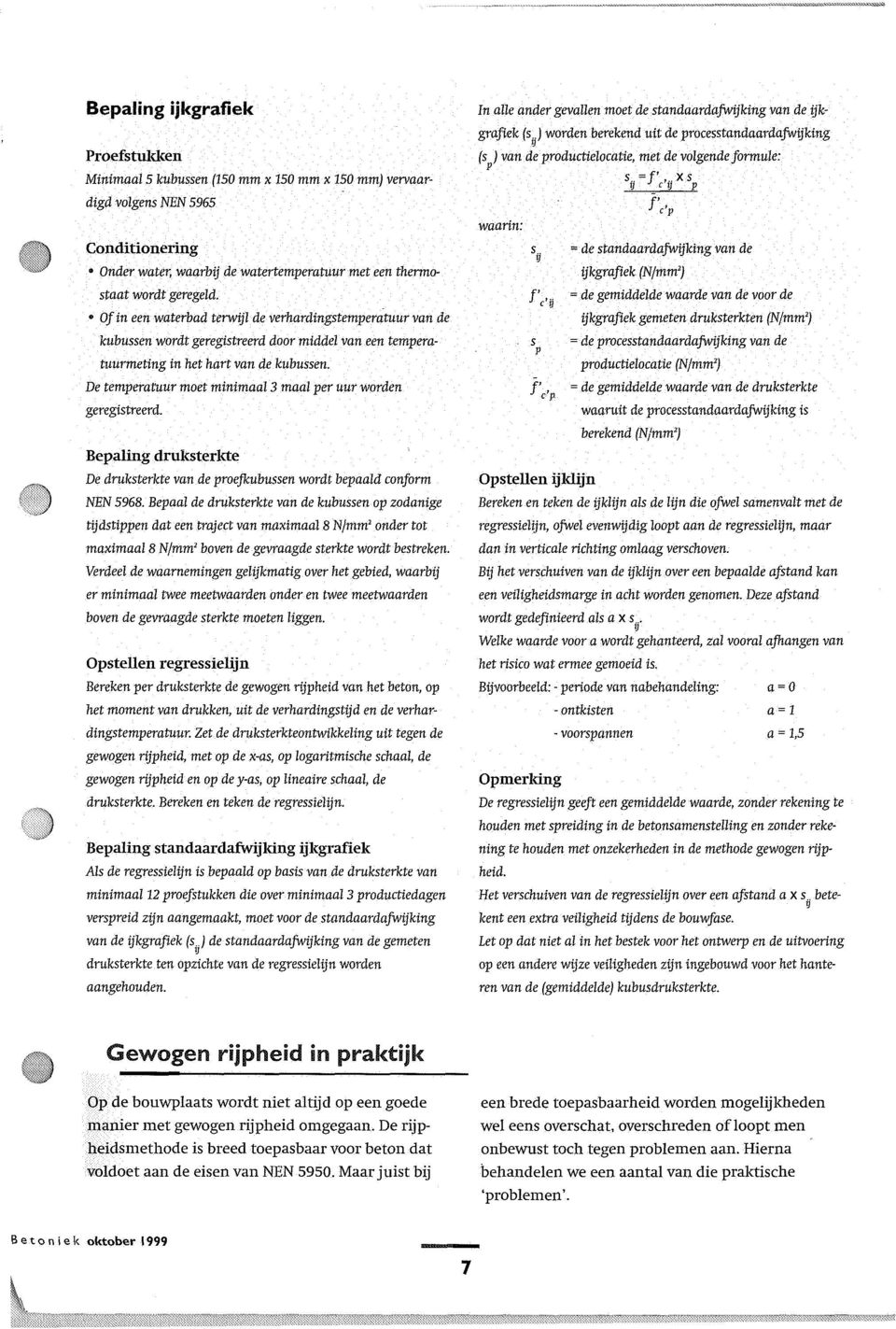 De temperatuur moet minimaal 3 maal per uur worden geregistreerd. Bepaling druksterkte De druksterkte van de proefkubussen wordt bepaald conform NEN 5968.