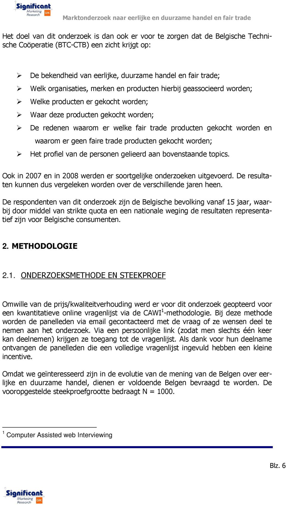 waarom er geen faire trade producten gekocht worden; Het profiel van de personen gelieerd aan bovenstaande topics. Ook in 2007 en in 2008 werden er soortgelijke onderzoeken uitgevoerd.