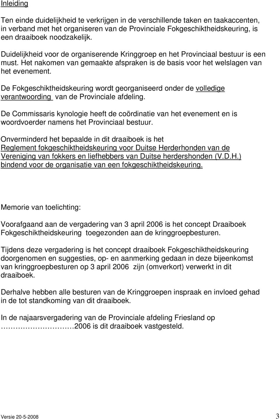 De Fokgeschiktheidskeuring wordt georganiseerd onder de volledige verantwoording van de Provinciale afdeling.