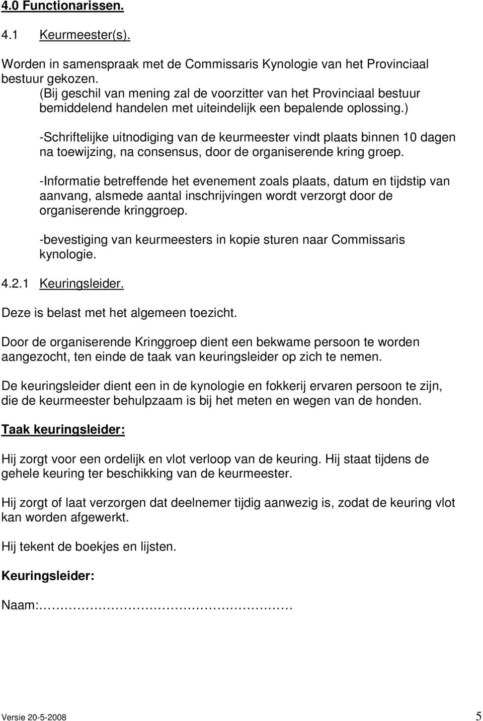 ) -Schriftelijke uitnodiging van de keurmeester vindt plaats binnen 10 dagen na toewijzing, na consensus, door de organiserende kring groep.