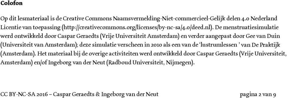 De menstruatiesimulatie werd ontwikkeld door Caspar Geraedts (Vrije Universiteit Amsterdam) en verder aangepast door Gee van Duin (Universiteit van Amsterdam); deze