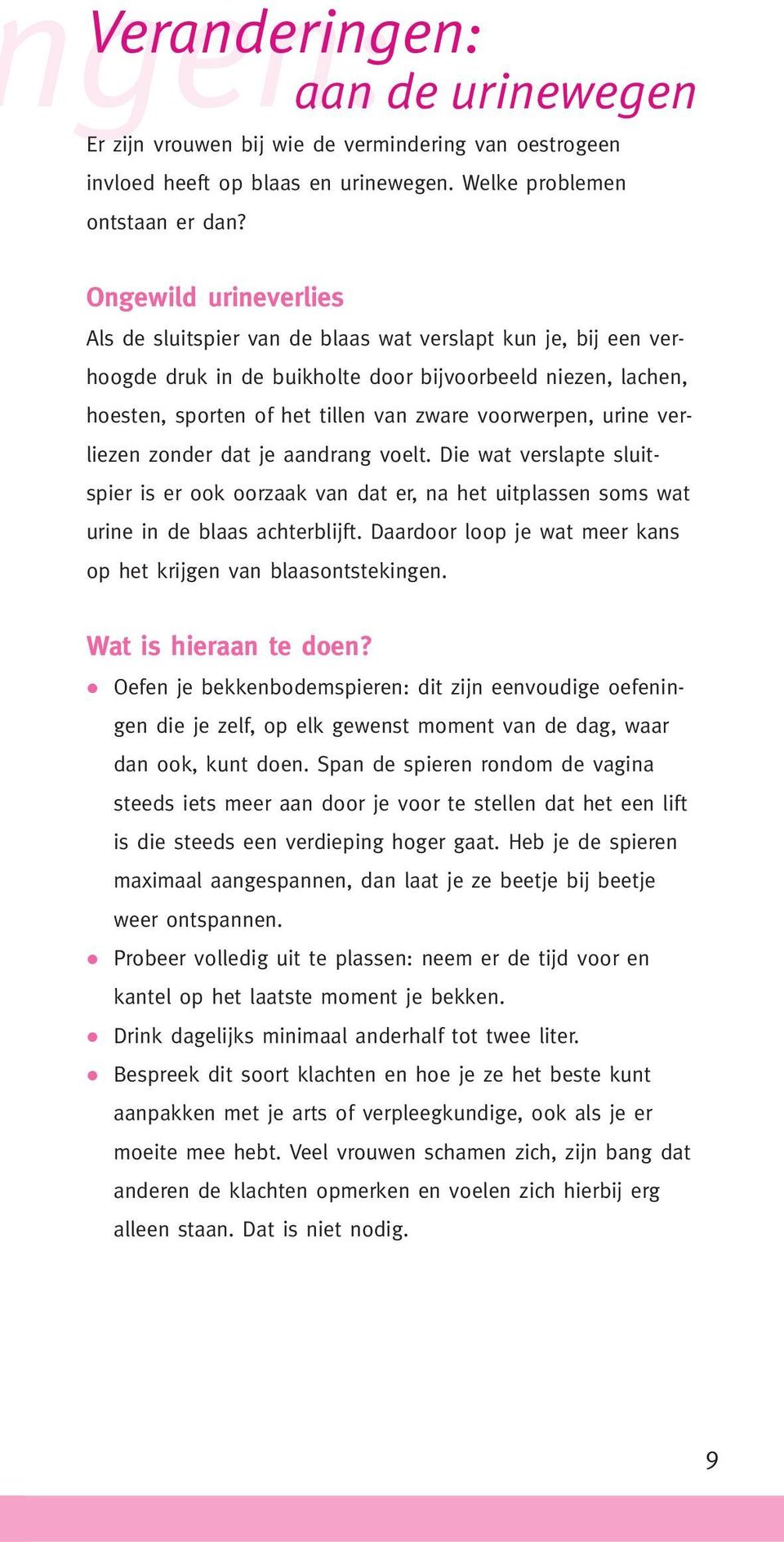 urine verliezen zonder dat je aandrang voelt. Die wat verslapte sluitspier is er ook oorzaak van dat er, na het uitplassen soms wat urine in de blaas achterblijft.