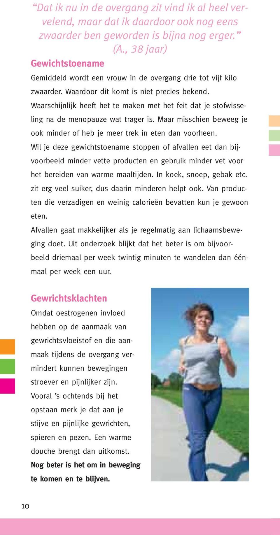 Waarschijnlijk heeft het te maken met het feit dat je stofwisseling na de menopauze wat trager is. Maar misschien beweeg je ook minder of heb je meer trek in eten dan voorheen.