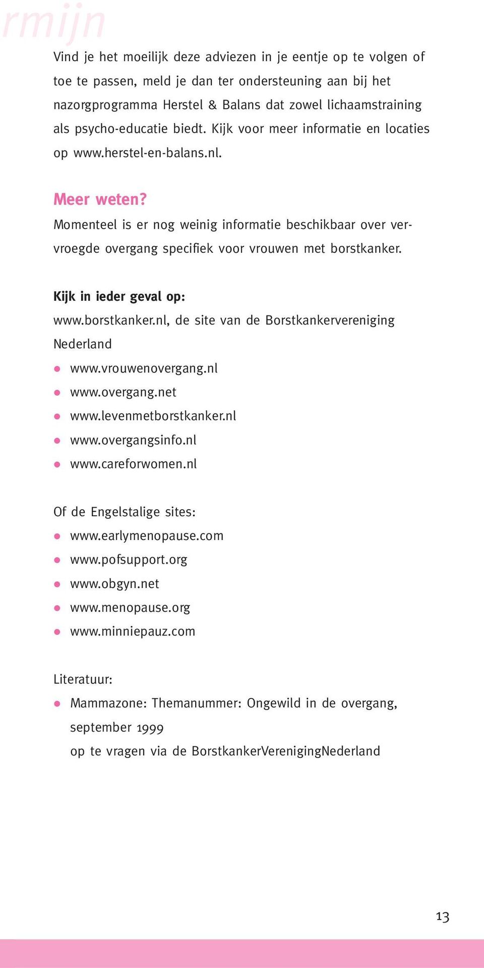 Momenteel is er nog weinig informatie beschikbaar over vervroegde overgang specifiek voor vrouwen met borstkanker. Kijk in ieder geval op: www.borstkanker.nl, de site van de Borstkankervereniging Nederland www.