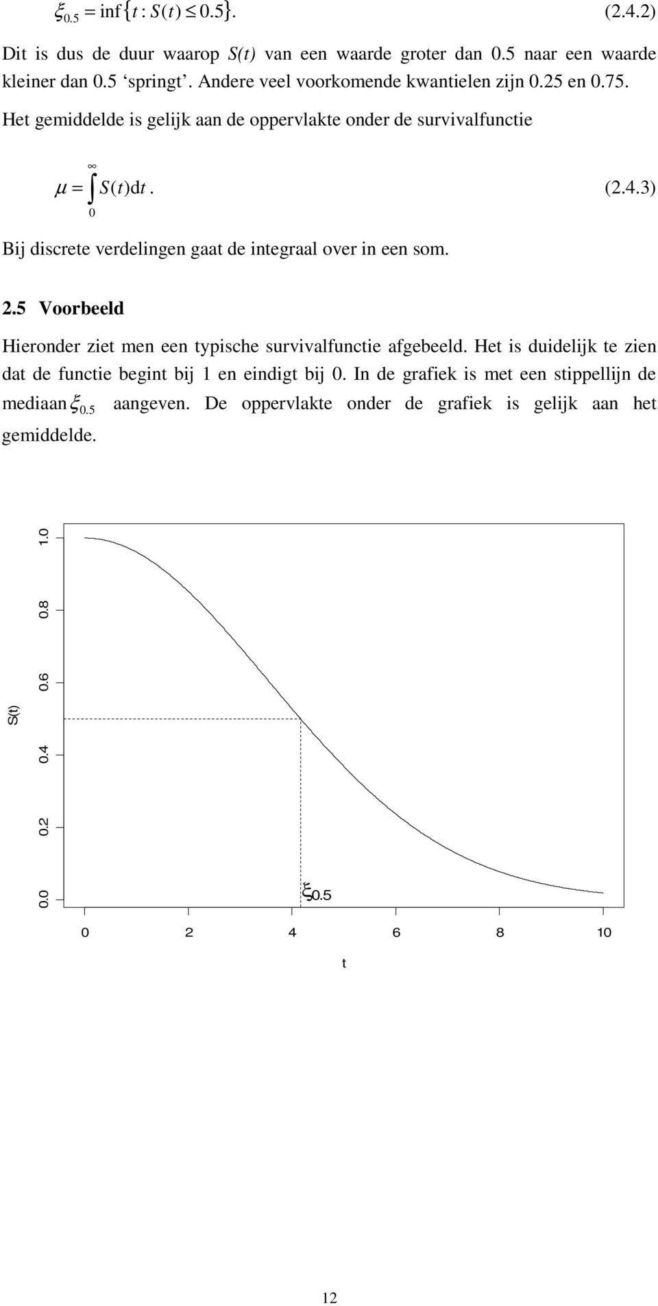 3) Bi discrete verdelige gaat de itegraal over i ee som..5 Voorbeeld Hieroder ziet me ee typische survivalfuctie afgebeeld.