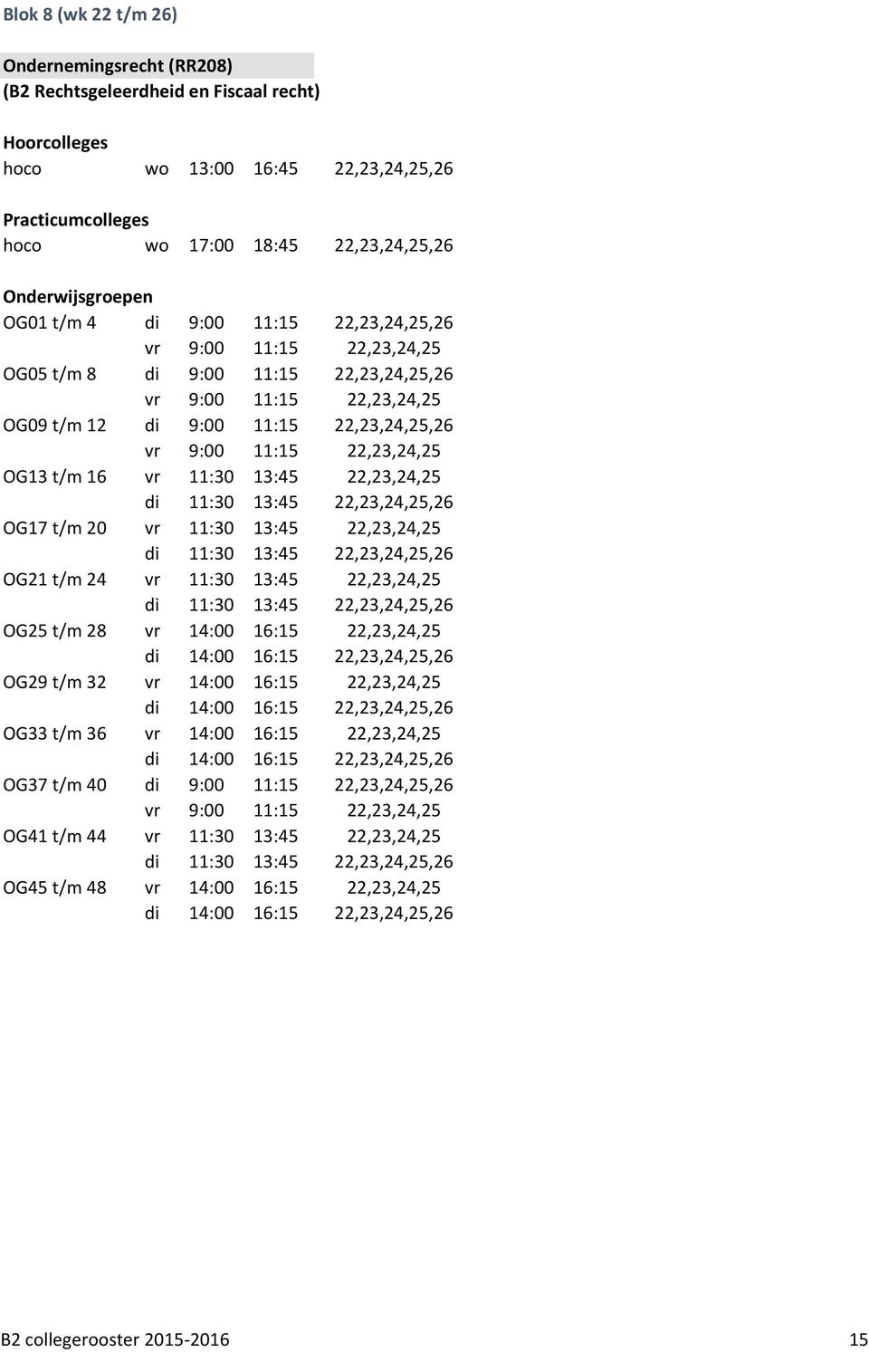 13:45 22,23,24,25 di 11:30 13:45 22,23,24,25,26 OG17 t/m 20 vr 11:30 13:45 22,23,24,25 di 11:30 13:45 22,23,24,25,26 OG21 t/m 24 vr 11:30 13:45 22,23,24,25 di 11:30 13:45 22,23,24,25,26 OG25 t/m 28