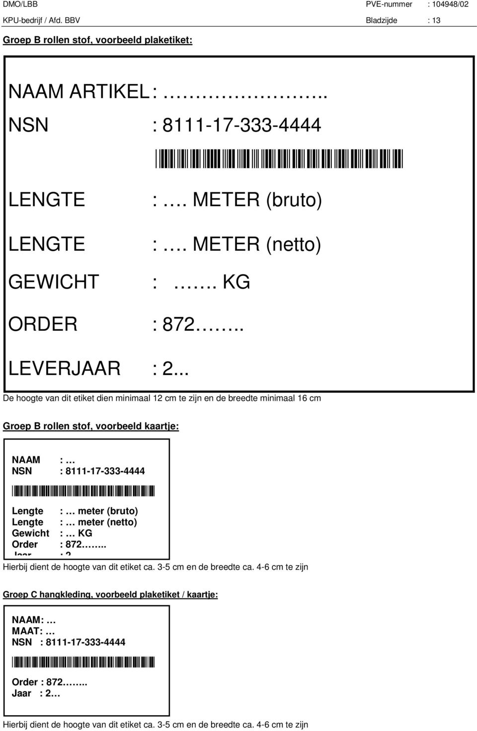 .. De hoogte van dit etiket dien minimaal 12 cm te zijn en de breedte minimaal 16 cm Groep B rollen stof, voorbeeld kaartje: NAAM : NSN : 8111-17-333-4444 *17-333-4444-000* Lengte : meter