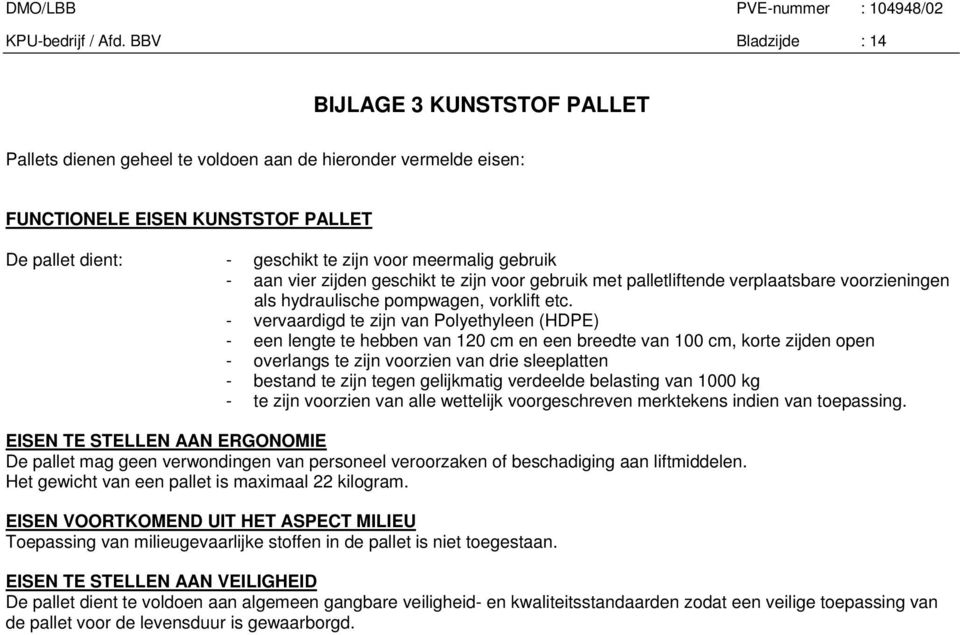 gebruik - aan vier zijden geschikt te zijn voor gebruik met palletliftende verplaatsbare voorzieningen als hydraulische pompwagen, vorklift etc.