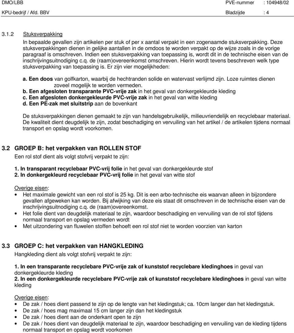 Indien een stuksverpakking van toepassing is, wordt dit in de technische eisen van de inschrijvingsuitnodiging c.q. de (raam)overeenkomst omschreven.