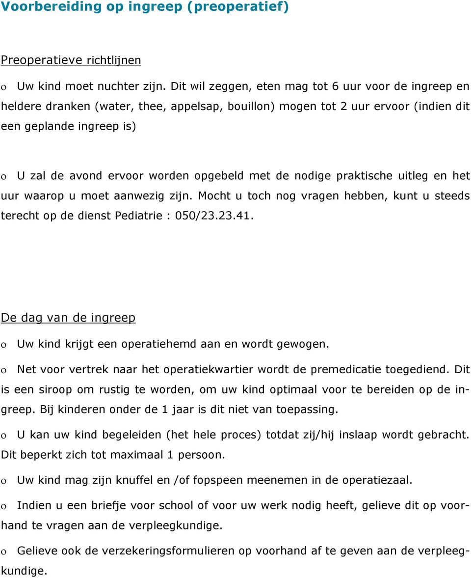 opgebeld met de nodige praktische uitleg en het uur waarop u moet aanwezig zijn. Mocht u toch nog vragen hebben, kunt u steeds terecht op de dienst Pediatrie : 050/23.23.41.