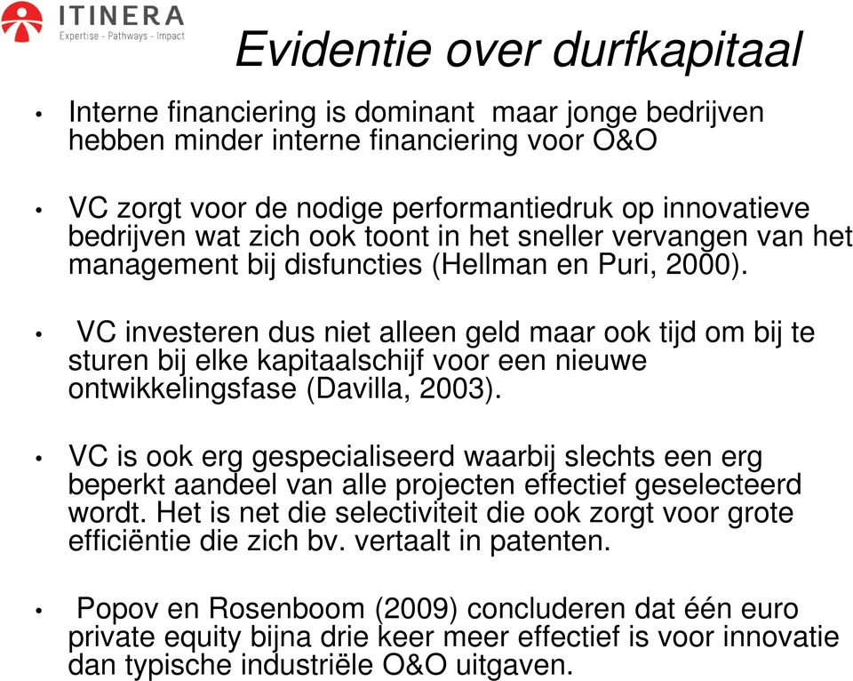 VC investeren dus niet alleen geld maar ook tijd om bij te sturen bij elke kapitaalschijf voor een nieuwe ontwikkelingsfase (Davilla, 2003).