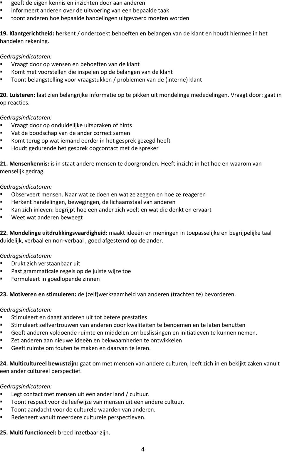 Vraagt door op wensen en behoeften van de klant Komt met voorstellen die inspelen op de belangen van de klant Toont belangstelling voor vraagstukken / problemen van de (interne) klant 20.