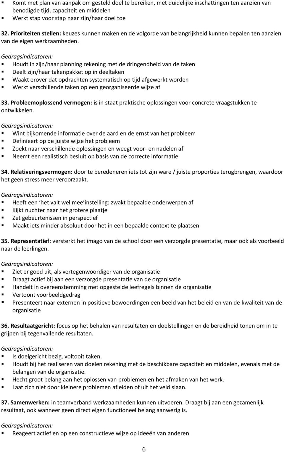 Houdt in zijn/haar planning rekening met de dringendheid van de taken Deelt zijn/haar takenpakket op in deeltaken Waakt erover dat opdrachten systematisch op tijd afgewerkt worden Werkt verschillende