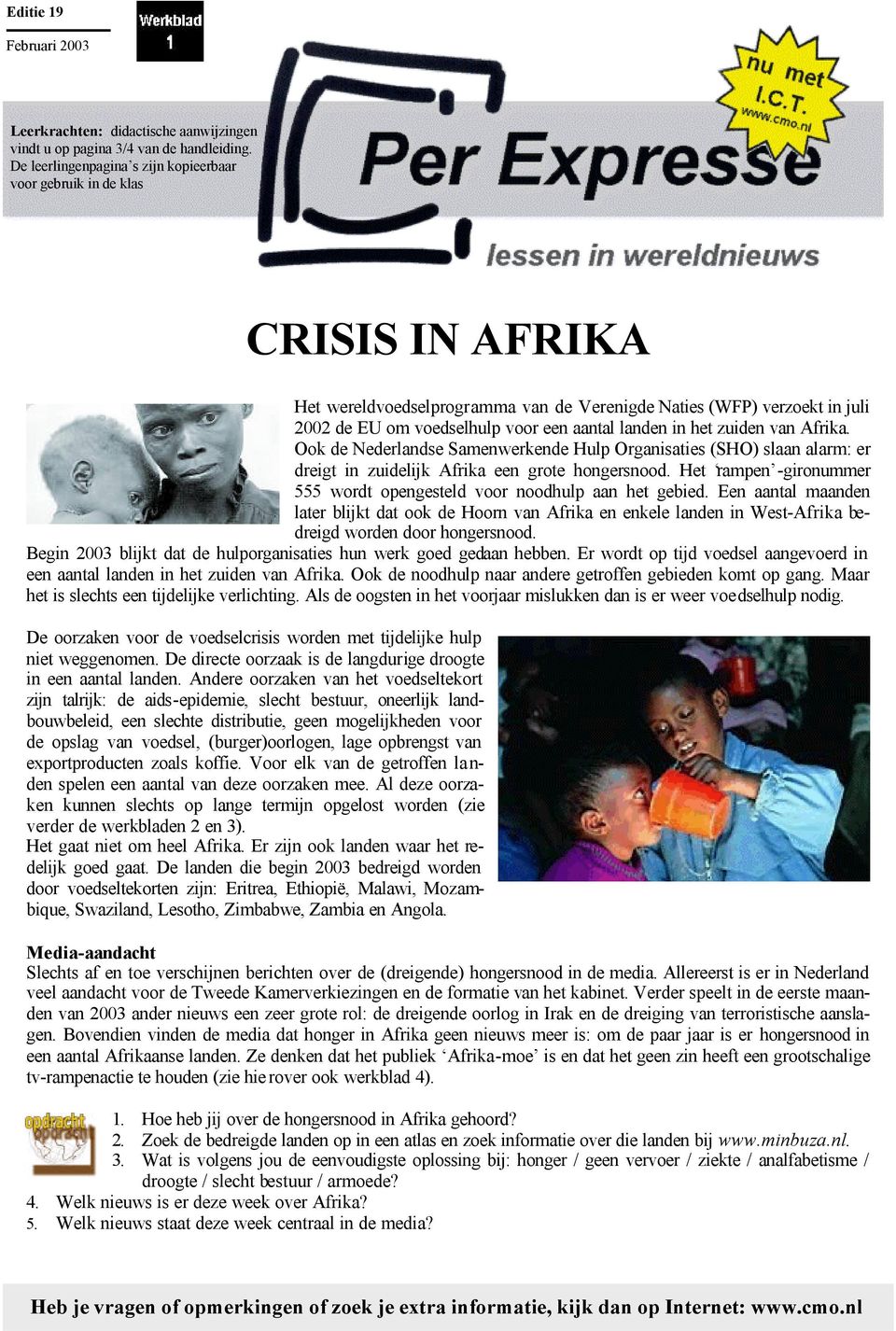 landen in het zuiden van Afrika. Ook de Nederlandse Samenwerkende Hulp Organisaties (SHO) slaan alarm: er dreigt in zuidelijk Afrika een grote hongersnood.
