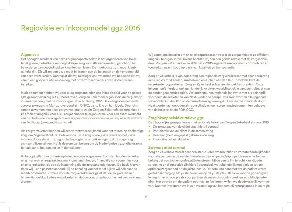 Daarnaast zijn wij relatiegericht, waarmee we bedoelen dat wij vanuit een goede relatie en dialoog met onze zorgaanbieders onze doelen willen bereiken.